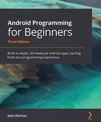 Android Programming for Beginners : Build in-Depth, Full-featured Android Apps