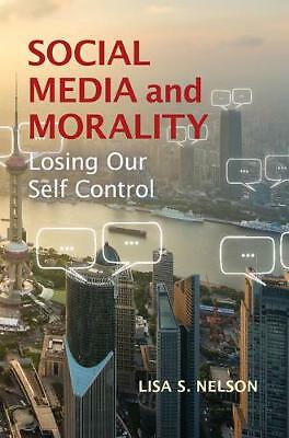 Social Media and Morality Losing our Self Control Nelson Hardback 9781107164932