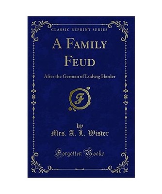 A Family Feud: After the German of Ludwig Harder [Classic Reprint]: After the Ge