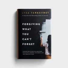 Forgiving What You Can't Forget ; Lysa TerKeurst