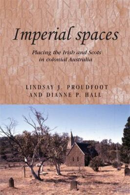 Imperial spaces: Placing the Irish and Scots in colonial Australia (Studies in I