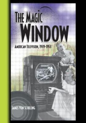 The Magic Window: American Television,1939-1953 by Von Schilling, Jim