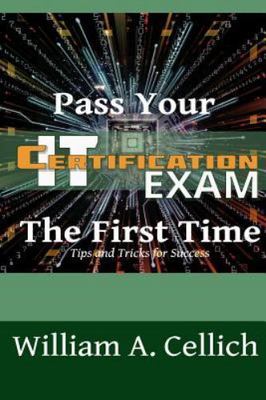 Pass Your It Certification Exam the First Time : Tips and Tricks for Success,...