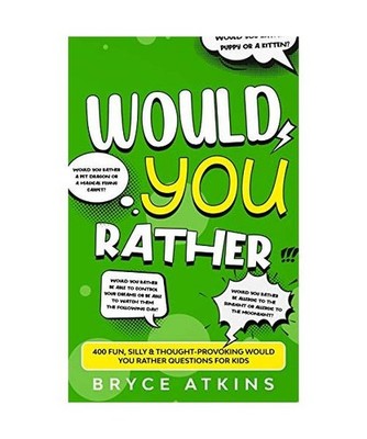 Would You Rather: 400 Fun, Silly & Thought-Provoking Would You Rather Questions 