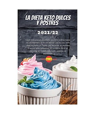 La Dieta Keto Dulces Y Postres 2021/22: Cómo adelgazar comiendo dulces y disfru