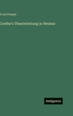 Goethe's Theaterleitung in Weimar by Ernst Pasqu? (German) Hardcover Book