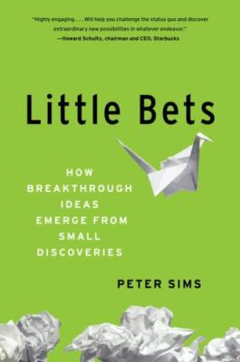 Little Bets: How Breakthrough Ideas Emerge from Small Discoveries by Sims, Pete