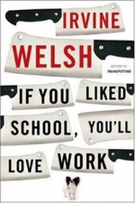 If You Liked School, You'll Love Work Perfect Irvine Welsh