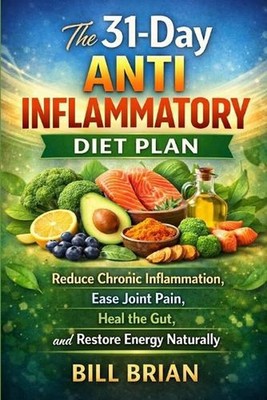 The 31-Day Anti Inflammatory Diet Plan: Reduce Chronic Inflammation, Ease Joint 