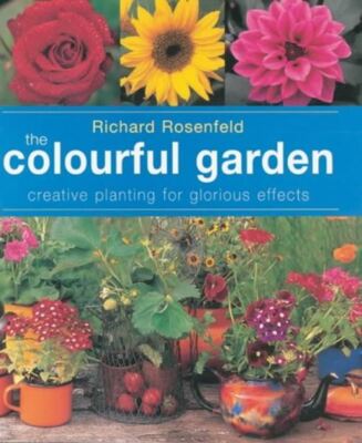 The Colourful Garden: Creative Planning for Glorious Effects Rosenfeld, Richard