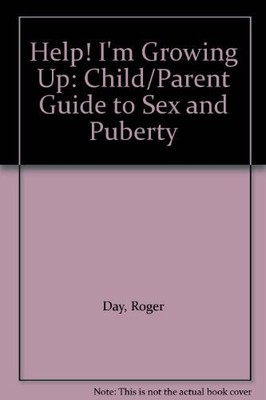 Help! I'm Growing Up: Child/Parent Guide to Sex and Puberty - Day, Roger