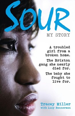 Sour: My Story: A Troubled Girl from a Broken Home. the Brixton Gang She Nearly 