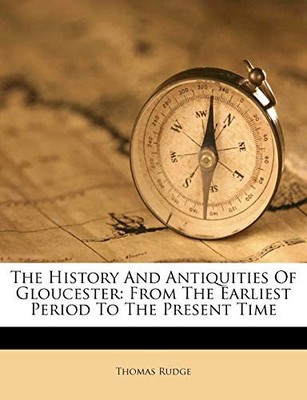 Rudge - History And Antiquities Of Gloucester  From The Earliest Perio - X555z