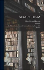Anarchism: Its Philosophy and Scientific Basis as Defined by Some of Its Apostle