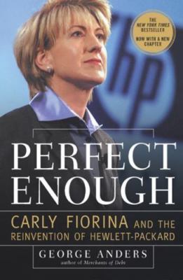 Perfect Enough: Carly Fiorina and the Reinvention of Hewlett-Packard