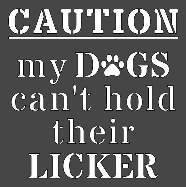 1 5.5×5.5 inch Custom Cut Stencil, (PF91) Dogs Can't Hold Licker