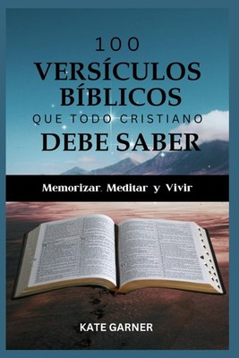 100 Versículos Bíblicos Que Todo Cristiano Debe Saber: Memorizar, Meditar y Vivi