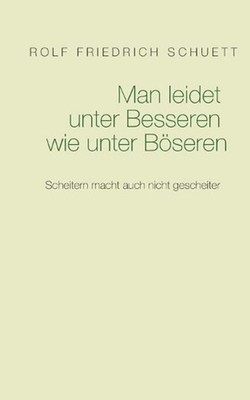 Man leidet unter Besseren wie unter Bseren: Scheitern macht auch nicht gescheite