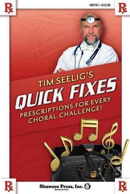 Tim Seelig's Quick Fixes: Prescriptions for Every Choral Challenge! by Timothy S