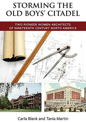 Storming the Old Boys' Citadel : Two Pioneer Women Architects of Nineteenth ...