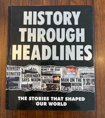 History Through Headlines The Stories That Shaped Our World, HC Book