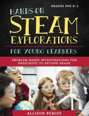 Hands-On Steam Explorations for Young Learners : Problem-Based Investigations...