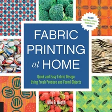 Fabric Printing at Home: Quick and Easy Fabric Design Using Fresh Produce and F,