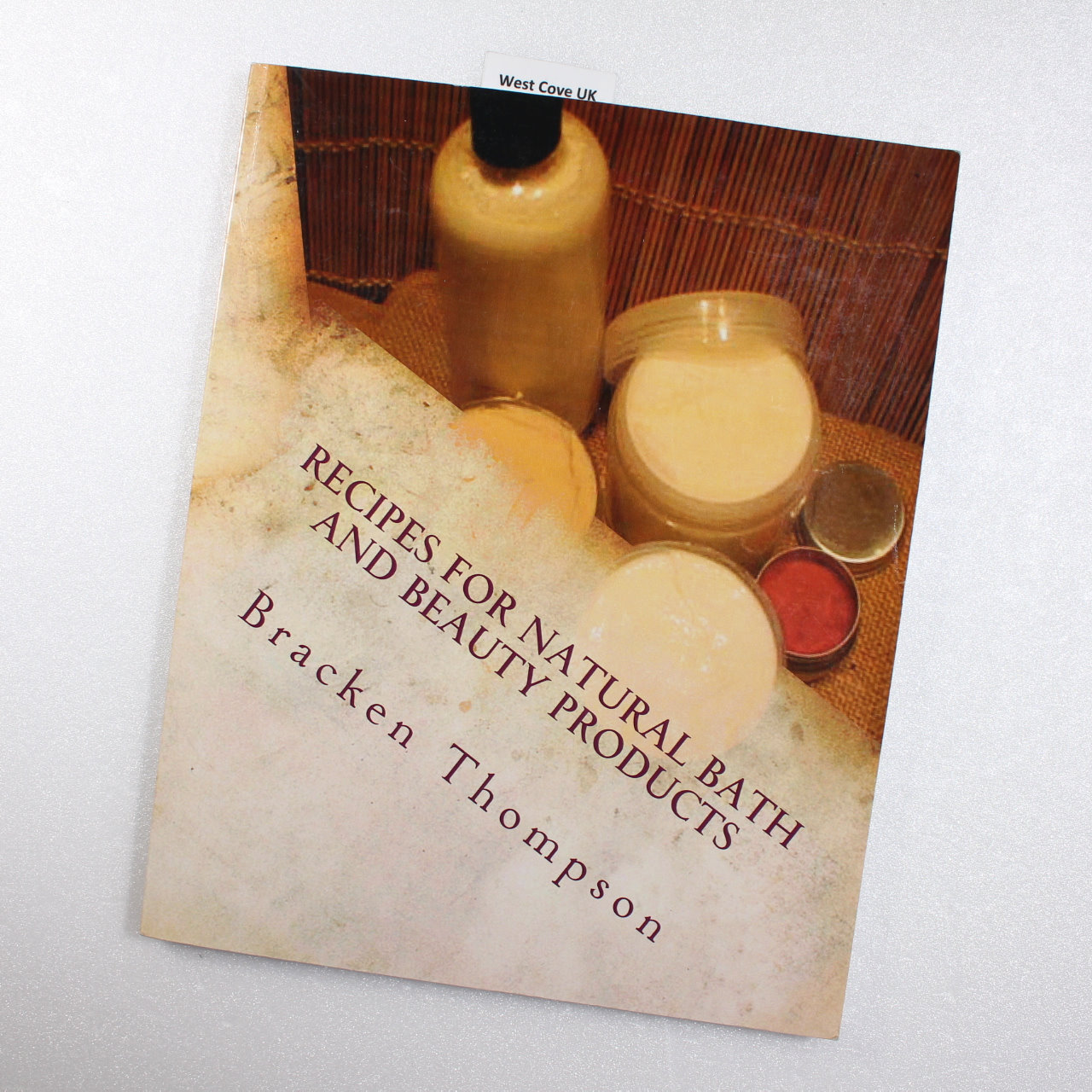 Recipes for Natural Bath and Beauty Products: over 100 easy plant-based recipes