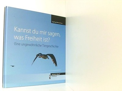 Kannst du mir sagen, was Freiheit ist? - Eine ungewöhnliche Tiergeschichte eine 