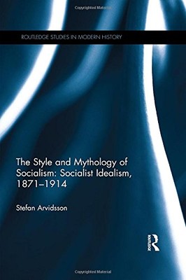 THE STYLE AND MYTHOLOGY OF SOCIALISM: SOCIALIST IDEALISM, By Stefan Arvidsson
