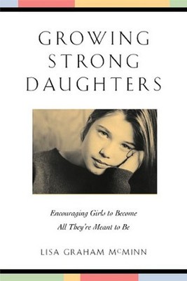 Growing Strong Daughters : Encouraging Girls to Become All They'r