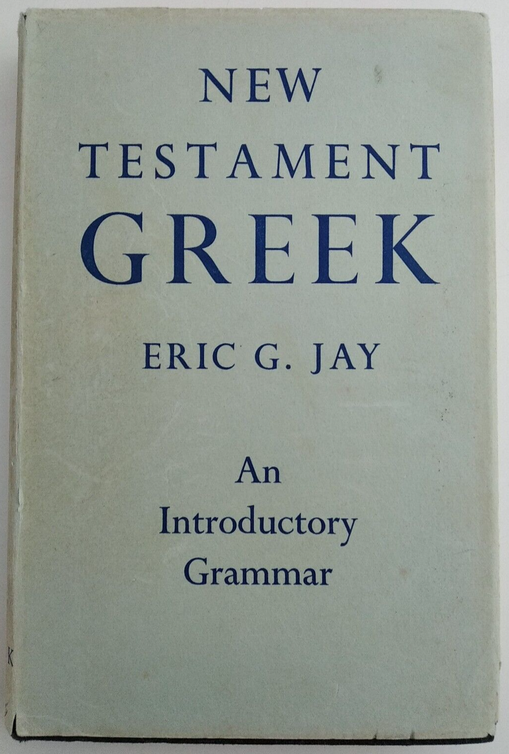 New Testament Greek - An Introductory Grammar by Eric G. Jay 1970 Hardback