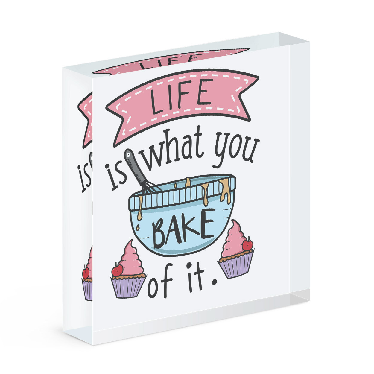 Life Is What You Bake Of It Acrylic Photo Block Frame Funny Joke Baking Cake