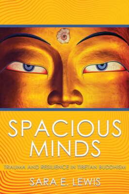 Spacious Minds: Trauma and Resilience in Tibetan Buddhism by Sara E Lewis: Used