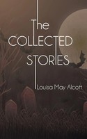 The Collected Stories Of Louisa May Alcott | Louisa May Alcott | Taschenbuch