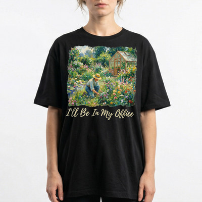 I'll Be In My Office Garden T-Shirt Greenhouse Flower Nature Hobbyist Work Tee