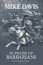 IN PRAISE OF BARBARIANS: ESSAYS AGAINST EMPIRE By Mike Davis **BRAND NEW**