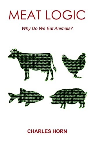 Meat Logic: Why Do We Eat Animals?,Charles Horn