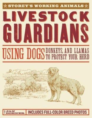 Livestock Guardians: Using Dogs, Donkeys, and Llamas to Protect Your Herd...
