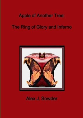Apple of Another Tree: the Ring of Glory and Inferno by Alex J. Sowder Paperback