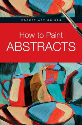 How to Paint Abstracts (Pocket Art Guides),Gabriel Martin Roig