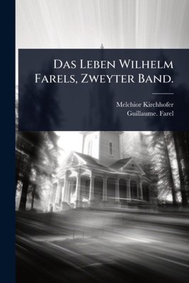 Das Leben Wilhelm Farels, Zweyter Band. by Melchior Kirchhofer Paperback Book