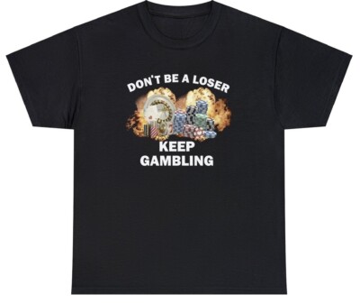 Dont Be A Loser Keep Gambling Shirt Funny Gamble Parlay Sports Betting Humor Tee