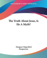 Mangasar Magurditch Mangasarian | The Truth About Jesus, Is He A Myth? | Buch