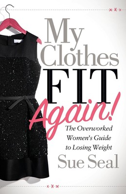 My Clothes Fit Again! The Overworked Women's Guide to Losing Weight Sue Seal