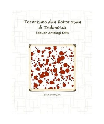 Terorisme dan Kekerasan di Indonesia Sebuah Antologi Kritis, Hesti Wulandari