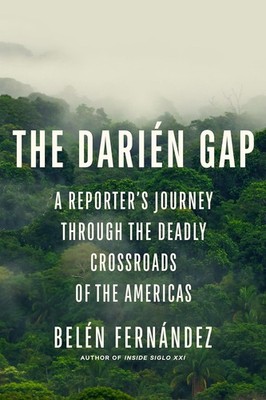 The Darien Gap: A Reporter's Journey Through the Deadly Crossroads of  Hardcover