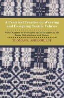 Thomas R. Ashenhurst | A Practical Treatise On Weaving And Designing Textile...