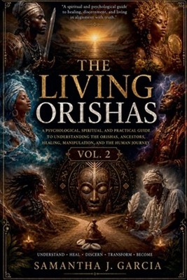 The Living Orishas Vol.2: A Psychological, Spiritual, and Trauma-Informed Guide 