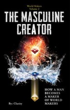 The Masculine Creator: How A Man Becomes A Ma...